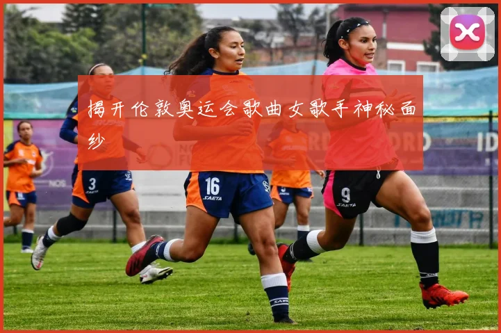 揭开伦敦奥运会歌曲女歌手神秘面纱