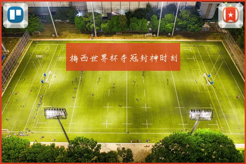 梅西世界杯夺冠封神时刻