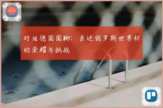 对话德国国脚：亲述俄罗斯世界杯的荣耀与挑战