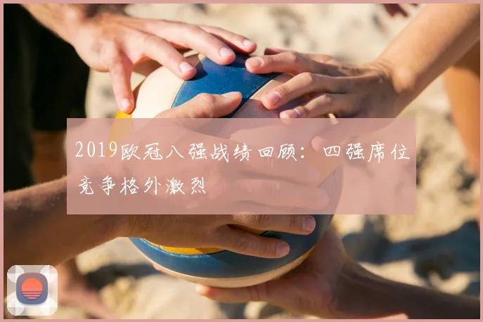 2019欧冠八强战绩回顾：四强席位竞争格外激烈