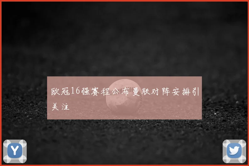欧冠16强赛程公布曼联对阵安排引关注