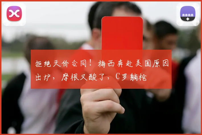 拒绝天价合同！梅西奔赴美国原因出炉，摩根又酸了，C罗躺枪