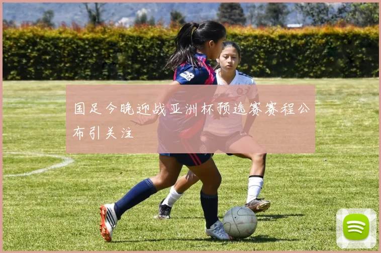 国足今晚迎战亚洲杯预选赛赛程公布引关注